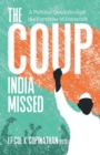 Image for The Coup India Missed - A Political Quest through the Fantasies of Statecraft