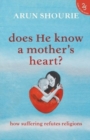 Image for Does He Know a Mother&#39;s Heart? : How Suffering Refutes Religions
