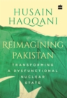 Image for Reimagining Pakistan: : Transforming a Dysfunctional Nuclear State