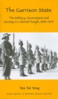 Image for The garrison state: military, government and society in colonial Punjab, 1849-1947