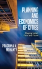Image for Planning and economics of cities  : shaping India&#39;s form and future