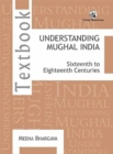Image for Understanding Mughal India: : Sixteenth to Eighteenth Centuries by Meena Bhargava