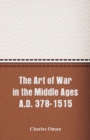 Image for The Art of War in the Middle Ages A.D. 378-1515