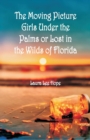 Image for The Moving Picture Girls Under the Palms : Or Lost in the Wilds of Florida