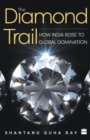 Image for The diamond trail  : how India rose to global domination