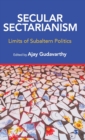 Image for Secular sectarianism  : limits of subaltern politics