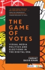 Image for The Game of Votes: Visual Media Politics and Elections in the Digital Era