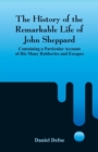 Image for The History of the Remarkable Life of John Sheppard : Containing a Particular Account of His Many Robberies and Escapes