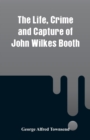 Image for The Life, Crime and Capture of John Wilkes Booth