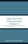 Image for Little Visits with Great Americans (Volume I) : Or Success, Ideals and How to Attain Them