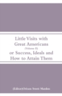 Image for Little Visits with Great Americans (Volume II) : Or Success, Ideals and How to Attain Them