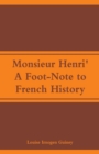 Image for Monsieur Henri&#39; : A Foot-Note to French History