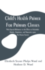 Image for Child&#39;s Health Primer For Primary Classes : With Special Reference to the Effects of Alcoholic Drinks, Stimulants, and Narcotics upon The Human System