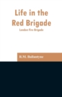 Image for Life in the Red Brigade : London Fire Brigade