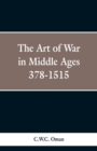 Image for The Art of War in the Middle Ages : A.D. 378-1515