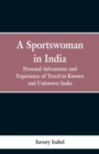 Image for A sportswoman in India : personal adventures and experiences of travel in known and unknown India