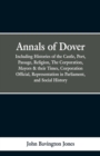 Image for Annals of Dover : Including Histories of the Castle, Port, Passage, Religion, The Corporation, Mayors &amp; their Times, Corporation Official, Representation in Parliamen, and Social History.