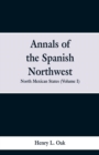 Image for Annals of the Spanish Northwest : North Mexican States (Volume I)