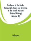 Image for Catalogue of the Books, Manuscripts, Maps and Drawings in the British Museum (Natural History) : (Volume III)