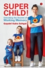 Image for Super child!  : unlocking the secrets of working memory