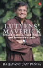 Image for Lutyens&#39; Maverick : Ground Realities, Hard Choices and Tomorrow&#39;s India
