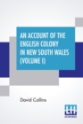Image for An Account Of The English Colony In New South Wales (Volume I) : With Remarks On The Dispositions, Customs, Manners, Etc. Of The Native Inhabitants Of That Country. To Which Are Added, Some Particular