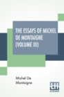 Image for The Essays Of Michel De Montaigne (Volume III) : Translated By Charles Cotton. Edited By William Carew Hazlitt.