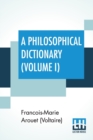 Image for A Philosophical Dictionary (Volume I) : With Notes By Tobias Smollett, Revised And Modernized New Translations By William F. Fleming, And An Introduction By Oliver H.G. Leigh, A Critique And Biography