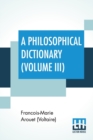 Image for A Philosophical Dictionary (Volume III) : With Notes By Tobias Smollett, Revised And Modernized New Translations By William F. Fleming, And An Introduction By Oliver H.G. Leigh, A Critique And Biograp