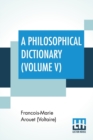Image for A Philosophical Dictionary (Volume V) : With Notes By Tobias Smollett, Revised And Modernized New Translations By William F. Fleming, And An Introduction By Oliver H.G. Leigh, A Critique And Biography
