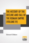 Image for The History Of The Decline And Fall Of The Roman Empire (Volume IV) : With Notes By The Rev. H. H. Milman