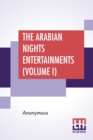 Image for The Arabian Nights Entertainments (Volume I) : Consisting Of One Thousand And One Stories, Told By The Sultaness Of The Indies, To Divert The Sultan From The Execution Of A Bloody Vow He Had Made To M