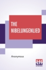 Image for The Nibelungenlied : Translated Into Rhymed English Verse In The Metre Of The Original By George Henry Needler