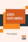 Image for Across South America : An Account Of A Journey From Buenos Aires To Lima By Way Of Potosi With Notes On Brazil, Argentina, Bolivia, Chile, And Peru