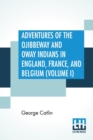 Image for Adventures Of The Ojibbeway And Ioway Indians In England, France, And Belgium (Volume I); Being Notes Of Eight Years&#39; Travels And Residence In Europe With His North American Indian Collection