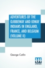 Image for Adventures Of The Ojibbeway And Ioway Indians In England, France, And Belgium (Volume II); Being Notes Of Eight Years&#39; Travels And Residence In Europe With His North American Indian Collection