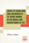 Image for Advice To Young Men And (Incidentally) To Young Women, In The Middle And Higher Ranks Of Life : In A Series Of Letters, Addressed To A Youth, A Bachelor, A Lover, A Husband, A Father, A Citizen, Or A 