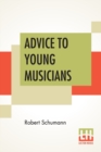 Image for Advice To Young Musicians : Translated From German By Henry Hugo Pierson