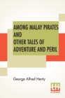 Image for Among Malay Pirates And Other Tales Of Adventure And Peril : A Tale Of Adventure And Peril