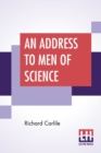 Image for An Address To Men Of Science : Calling Upon Them To Stand Forward And Vindicate The Truth From The Foul Grasp And Persecution Of Superstition