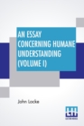 Image for An Essay Concerning Humane Understanding (Volume I) : (An Essay Concerning Human Understanding) -- In Four Books (Vol. I. - Book I &amp; II)
