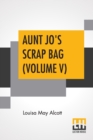 Image for Aunt Jo&#39;s Scrap Bag (Volume V) : Jimmy&#39;s Cruise In The Pinafore, Etc.