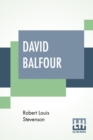 Image for David Balfour : Being Memoirs Of His Adventures At Home And Abroad; The Second Part - In Which Are Set Forth His Misfortunes Anent The Appin Murder; His Troubles With Lord Advocate Grant; Captivity On