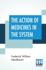 Image for The Action Of Medicines In The System; Or, On The Mode In Which Therapeutic Agents Introduced Into The Stomach Produce Their Peculiar Effects On The Animal Economy. Being The Prize Essay To Which The 