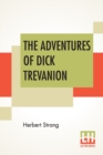 Image for The Adventures Of Dick Trevanion : A Story Of Eighteen Hundred And Four