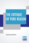 Image for The Critique Of Pure Reason : Translated By John Miller Dow Meiklejohn