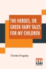 Image for The Heroes, Or Greek Fairy Tales For My Children