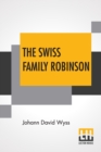 Image for The Swiss Family Robinson : A Translation From The Original German Edited By Johann Rudolf Wyss And Translated By William H. G. Kingston