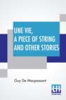Image for Une Vie, A Piece Of String And Other Stories : Translated By Albert M. C. Mcmaster, A. E. Henderson, Mme. Quesada And Others Along With An Introduction By Pol. Neveux