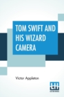 Image for Tom Swift And His Wizard Camera : Or Thrilling Adventures While Taking Moving Pictures